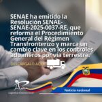 SENAE ha emitido la Resolución SENAE-SENAE-2025-0037-RE, que reforma el Procedimiento General del Régimen Transfronterizo y marca un cambio clave en los controles aduaneros por vía terrestre.