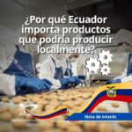 ¿Por qué Ecuador importa productos que podría producir localmente?